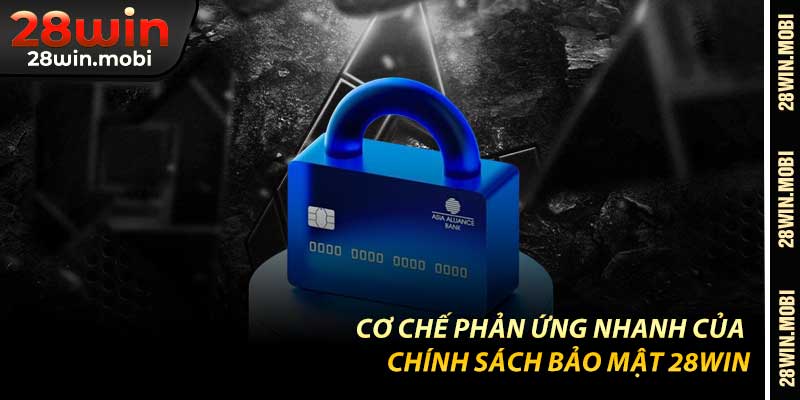 Cơ Chế Phản Ứng Nhanh Của Chính Sách Bảo Mật 28Win