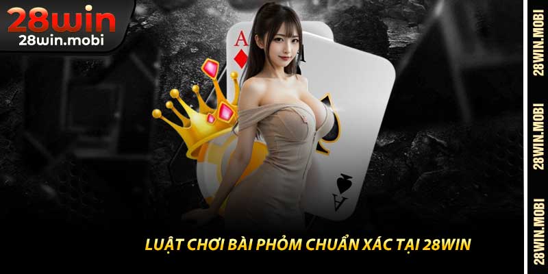 Luật chơi Bài Phỏm chuẩn xác tại 28win
